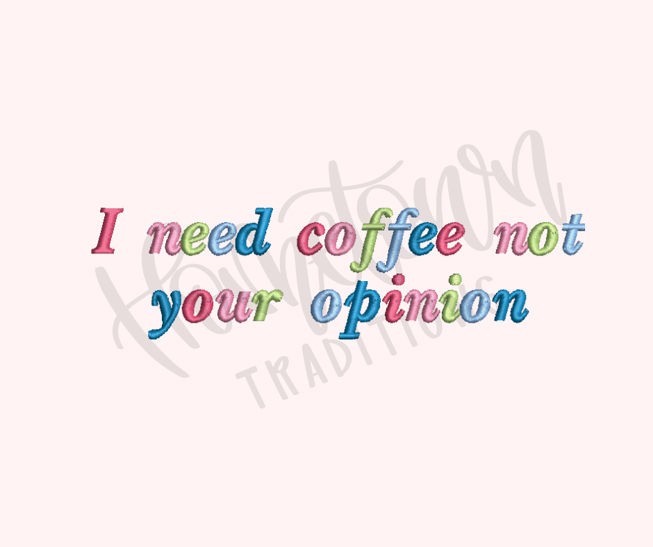 Need Coffee not your opinion Embroidery Design